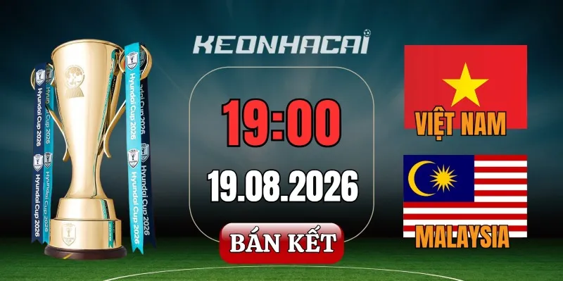 Kèo nhà cái Việt Nam vs Malaysia – Bán kết ASEAN Cup 19h00 ngày 19/08/2026