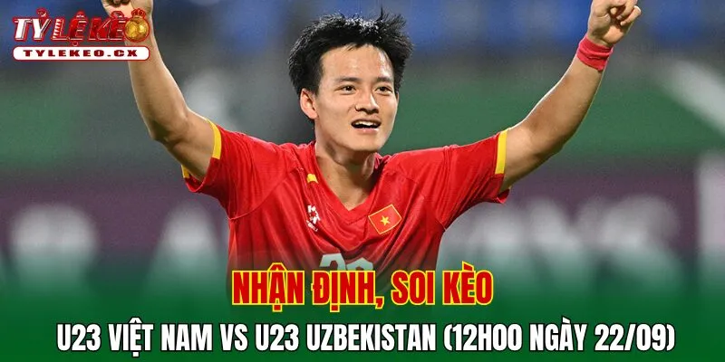 Soi Kèo U23 Việt Nam vs U23 Uzbekistan (12h00 ngày 22/09) Asiad 2026 2 Soi kèo cuộc so tài U23 Việt Nam vs U23 Uzbekistan