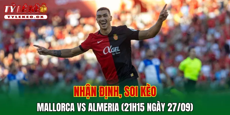 Soi Kèo Mallorca vs Almeria (21h15 ngày 27/09) La Liga 2 2 Soi kèo cuộc so tài Mallorca vs Almeria