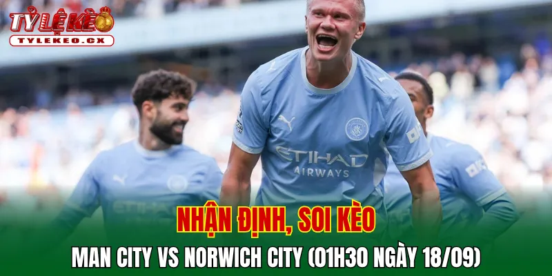Soi Kèo Man City vs Norwich City (01h30 ngày 18/09) Carabao Cup 2 Soi kèo cuộc so tài Man City vs Norwich City