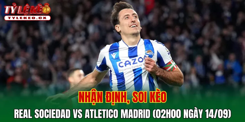 Soi Kèo Real Sociedad vs Atletico Madrid (02h00 ngày 14/09) La Liga 2 Soi kèo cuộc so tài Real Sociedad vs Atletico Madrid