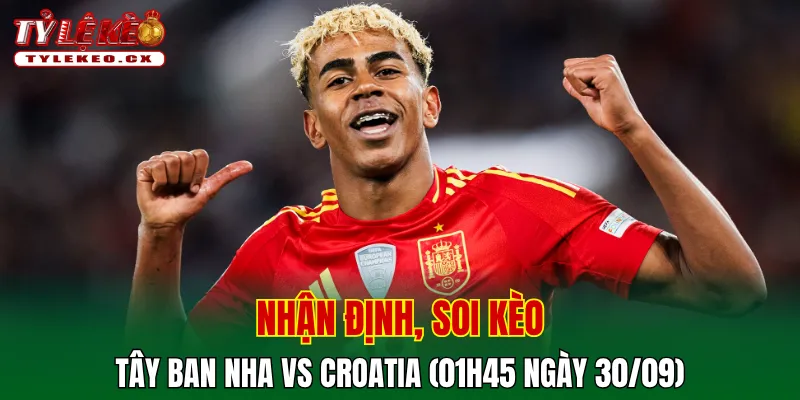 Soi Kèo Tây Ban Nha vs Croatia (01h45 ngày 30/09) UEFA Nations League 2 Soi kèo cuộc so tài Tây Ban Nha vs Croatia