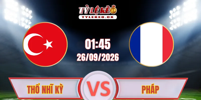 Thổ Nhĩ Kỳ vs Pháp